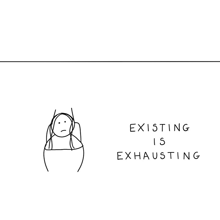 Existing is exhausting