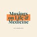 Musings on Life and Medicine