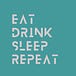 Eat Drink Sleep Repeat