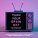 Turn Your Brain Off Podcast