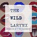 The Wild Larynx 