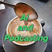 AI and Podcasting (formerly Coffeelike Experiments)