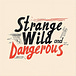 Strange, Wild, and Dangerous