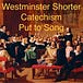 Westminster Shorter Catechism Put to Song