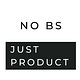 No BS, Just Product