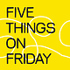 Five things on Friday is no longer on Substack