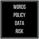 Words | Policy | Data | Risk