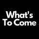 What's To Come