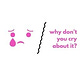 Why Don't You Cry About It?