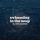 swimming in the soup