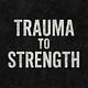 Trauma to Strength