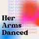 Her Arms Danced