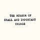 The Museum of Small and Important Things