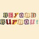Beyond Burnout