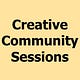 Creative Community Sessions