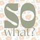 so what?