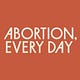 Abortion, Every Day