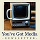 You've Got Media