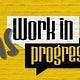 His Work in Progress