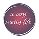 a very messy life