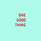 One Good Thing