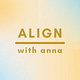 Align With Anna®️ by Anna Ortiz-Aragon
