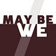 Maybe We