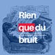 Rien Que Du Bruit