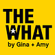 THE WHAT by Gina + Amy