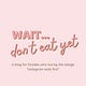 wait... don't eat yet