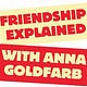 Friendship Explained with Anna Goldfarb