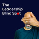 The Leadership Blind Spot