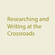 Researching and Writing at the Crossroads