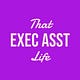 That Exec Asst Life