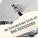 An Incomplete List of Bad Decisions