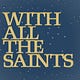 With All The Saints