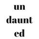 undaunted