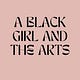 A Black Girl and The Arts 