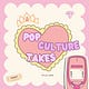 Pop Culture Takes 