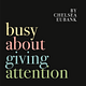 Busy About Giving Attention