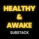 'Healthy & Awake' Substack