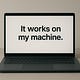 It works on my machine