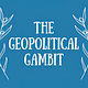 The Geopolitical Gambit Newsletter