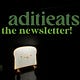 aditieats (the newsletter)