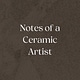 Notes of a ceramic artist