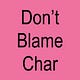 DON'T BLAME CHAR