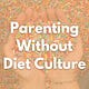 Parenting Without Diet Culture