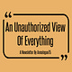 An Unauthorized View Of Everything