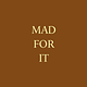 Mad For It