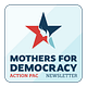 Mothers for Democracy PAC Newsletter